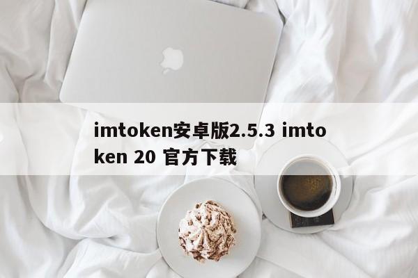 imtoken安卓版2.5.3 imtoken 20 官方下载