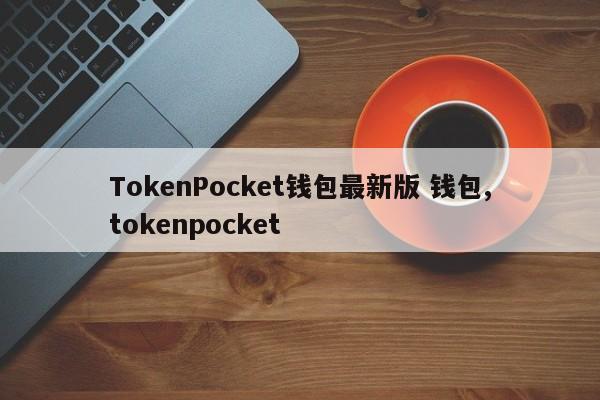 TokenPocket钱包最新版 钱包,tokenpocket
