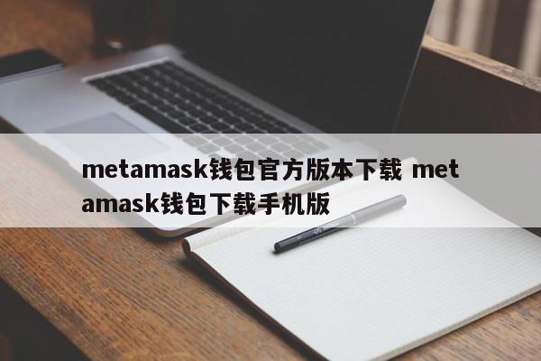 metamask钱包官方版本下载 metamask钱包下载手机版