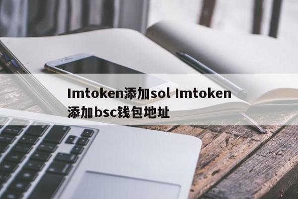 Imtoken添加sol Imtoken添加bsc钱包地址