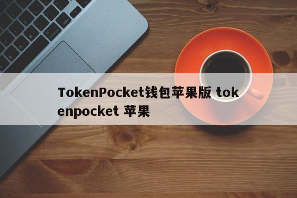 TokenPocket钱包苹果版 tokenpocket 苹果