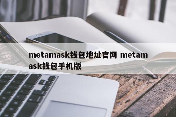 metamask钱包地址官网 metamask钱包手机版