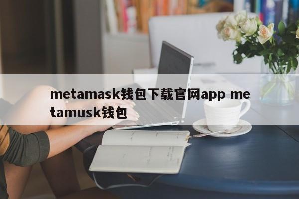 metamask钱包下载官网app metamusk钱包