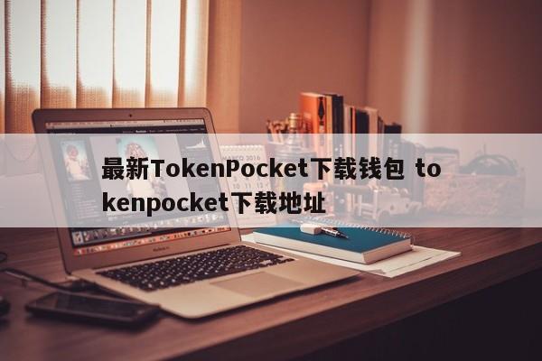 最新TokenPocket下载钱包 tokenpocket下载地址